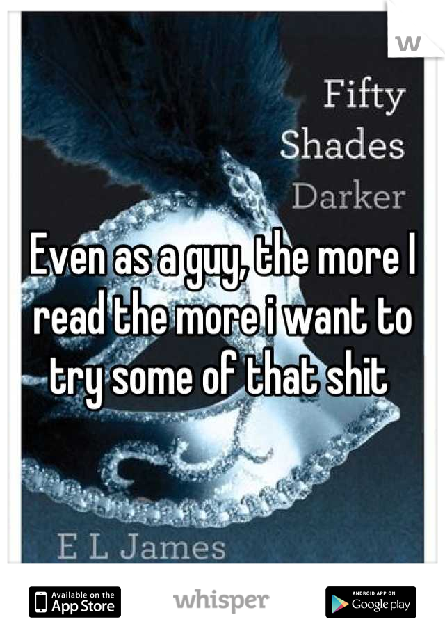 Even as a guy, the more I read the more i want to try some of that shit 