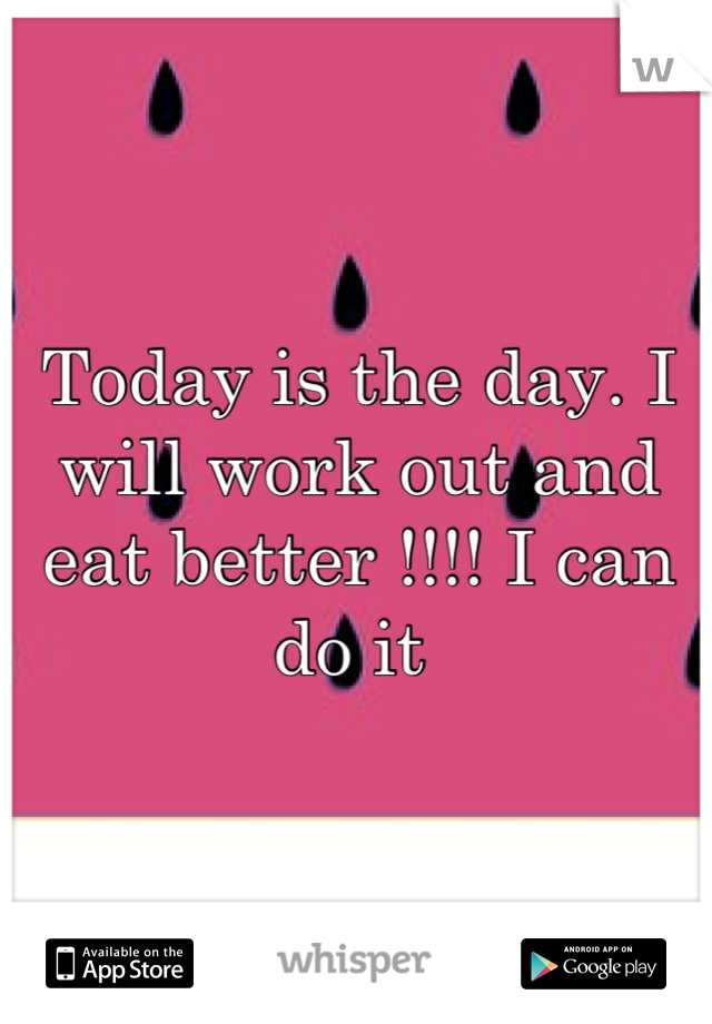 Today is the day. I will work out and eat better !!!! I can do it 