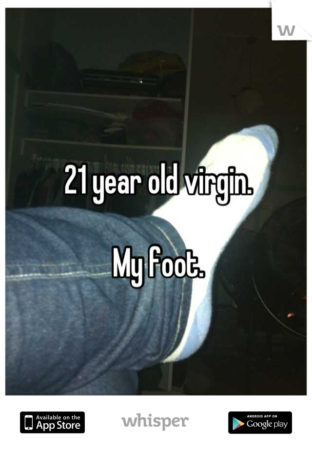 21 year old virgin.

My foot.