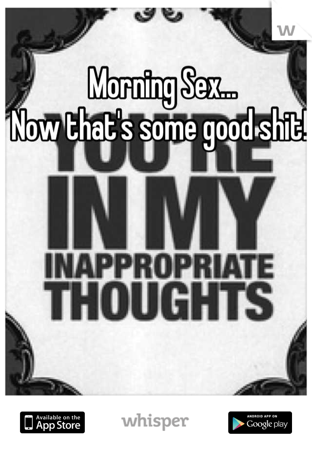 Morning Sex...
Now that's some good shit! 