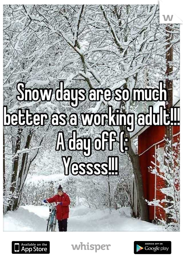 Snow days are so much better as a working adult!!! A day off (: 
Yessss!!! 