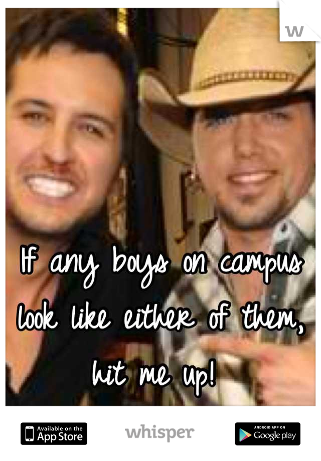 If any boys on campus look like either of them, hit me up! 