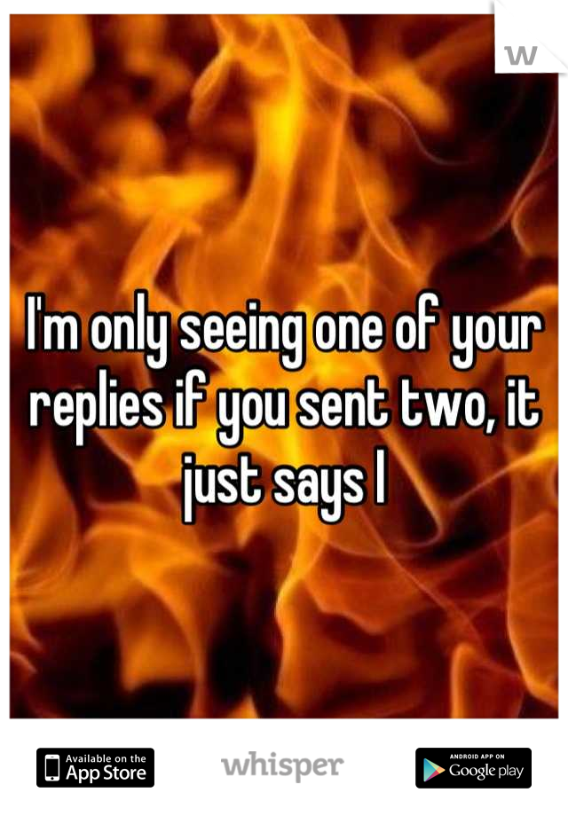 I'm only seeing one of your replies if you sent two, it just says I