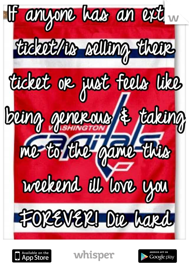 If anyone has an extra ticket/is selling their ticket or just feels like being generous & taking me to the game this weekend ill love you FOREVER! Die hard caps fan my whole life..