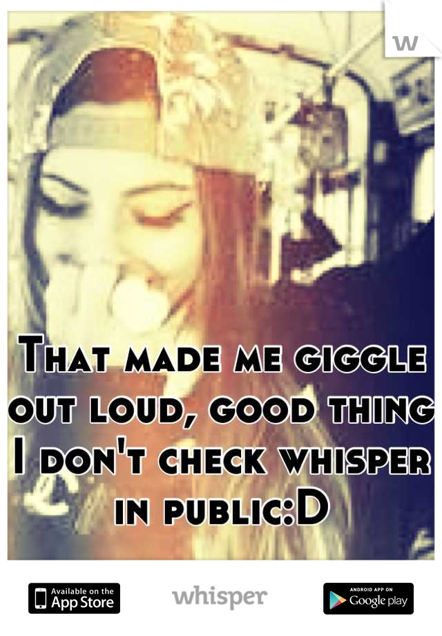 That made me giggle out loud, good thing I don't check whisper in public:D