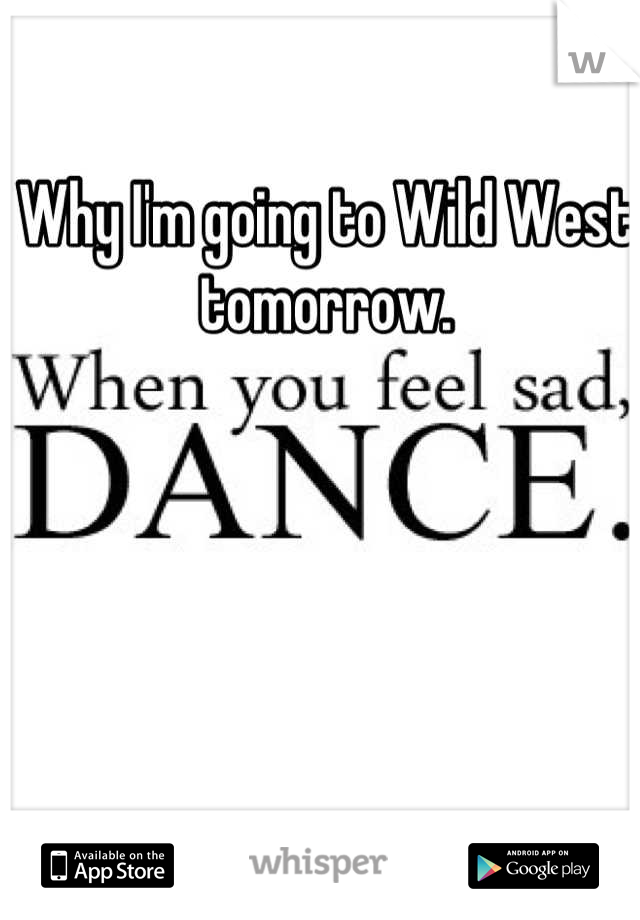 Why I'm going to Wild West tomorrow.