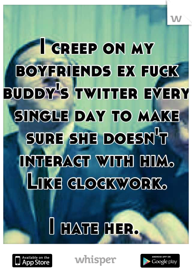 I creep on my boyfriends ex fuck buddy's twitter every single day to make sure she doesn't interact with him. Like clockwork.

I hate her. 