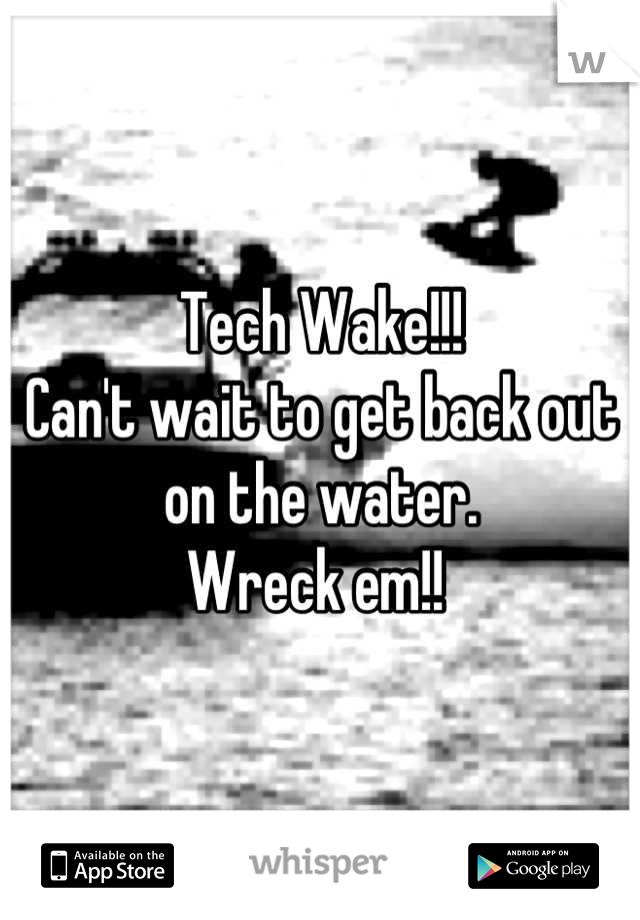 Tech Wake!!! 
Can't wait to get back out on the water. 
Wreck em!! 