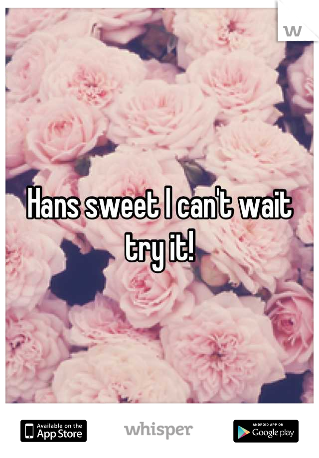 Hans sweet I can't wait try it!