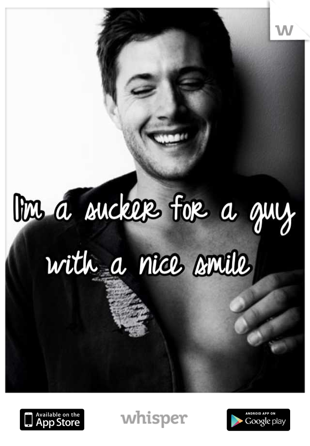I'm a sucker for a guy with a nice smile 