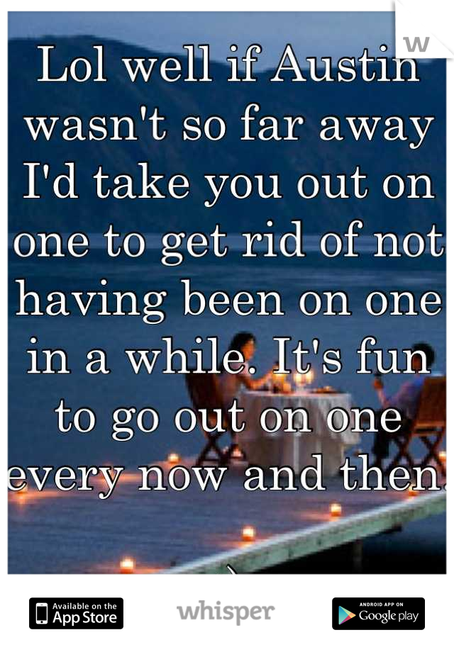 Lol well if Austin wasn't so far away I'd take you out on one to get rid of not having been on one in a while. It's fun to go out on one every now and then.

:)