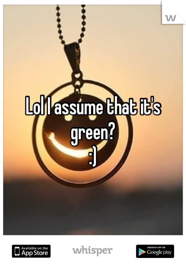 Lol I assume that it's green?
:)