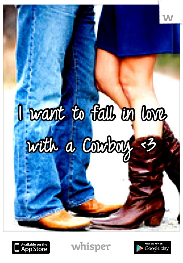 I want to fall in love with a Cowboy <3