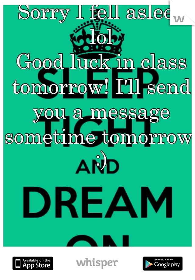 Sorry I fell asleep lol
Good luck in class tomorrow! I'll send you a message sometime tomorrow. :)