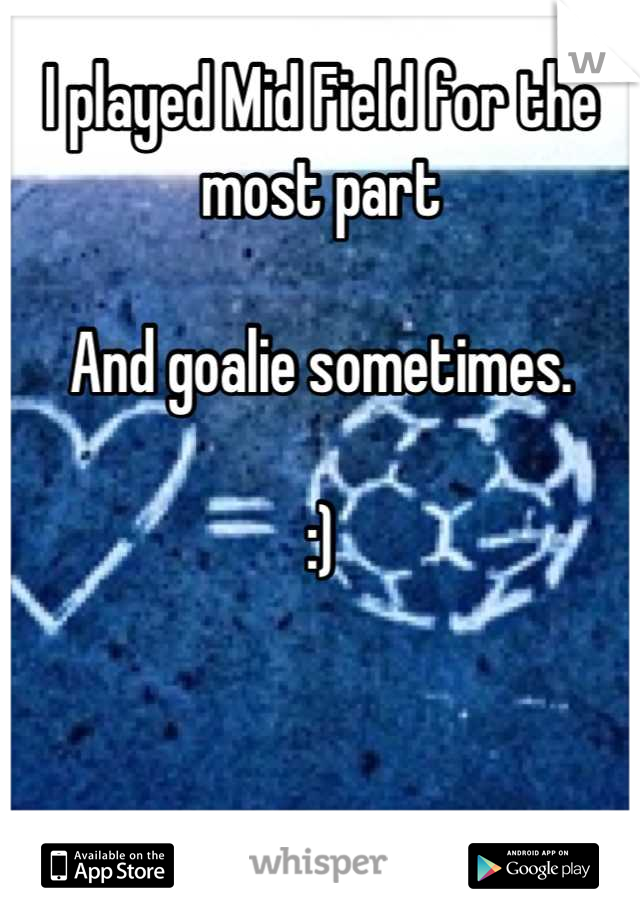 I played Mid Field for the most part 

And goalie sometimes. 

:)  

 

