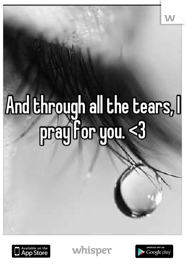 And through all the tears, I pray for you. <3