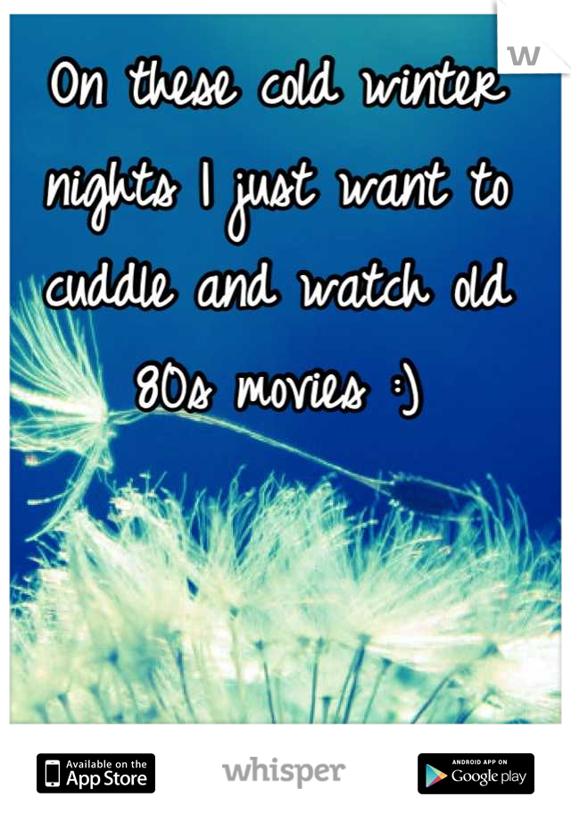 On these cold winter nights I just want to cuddle and watch old 80s movies :)