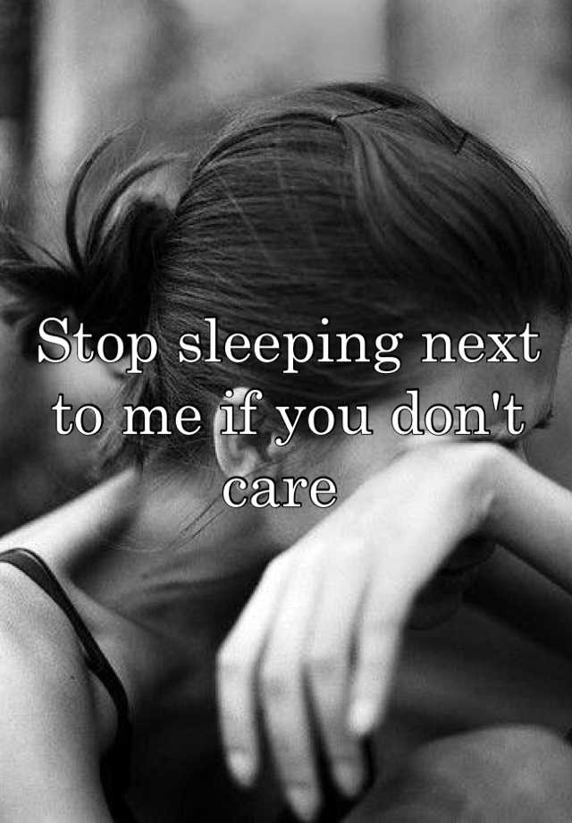 stop-sleeping-next-to-me-if-you-don-t-care