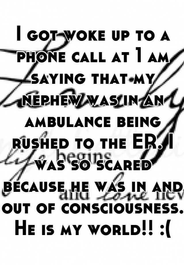 i-got-woke-up-to-a-phone-call-at-1-am-saying-that-my-nephew-was-in-an