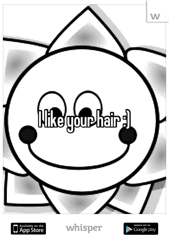 I like your hair :)
