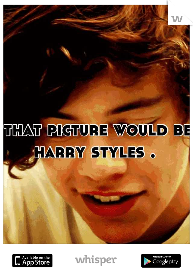 that picture would be harry styles . 