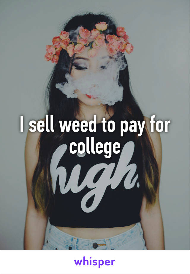 I sell weed to pay for college