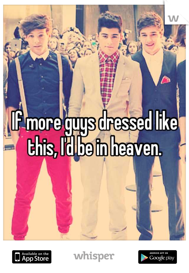 If more guys dressed like this, I'd be in heaven.