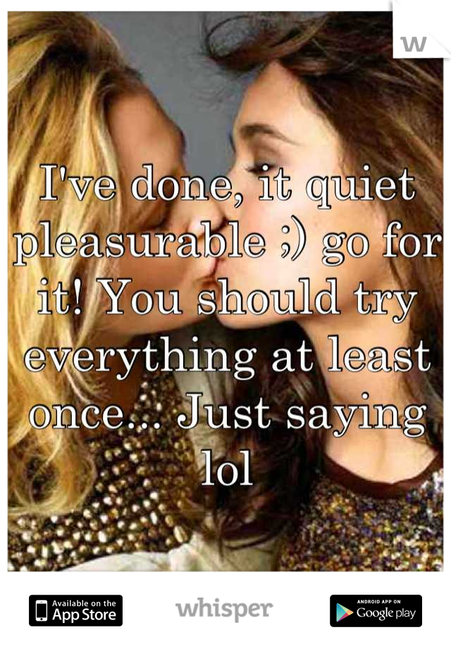 I've done, it quiet pleasurable ;) go for it! You should try everything at least once... Just saying lol