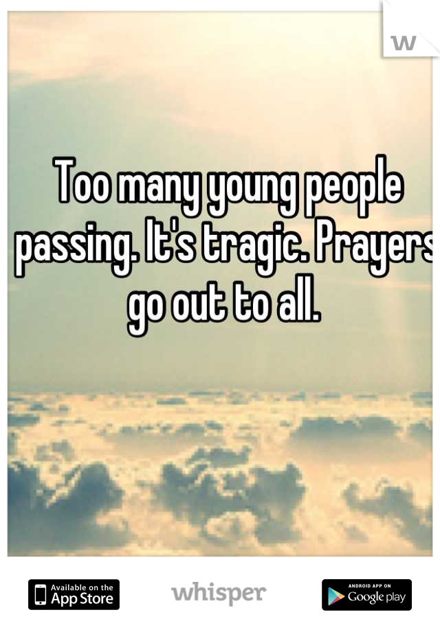 Too many young people passing. It's tragic. Prayers go out to all. 