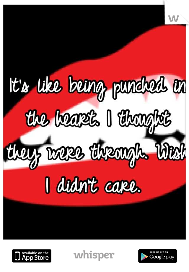 It's like being punched in the heart. I thought they were through. Wish I didn't care. 