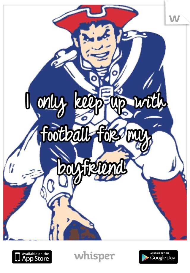 I only keep up with football for my boyfriend 