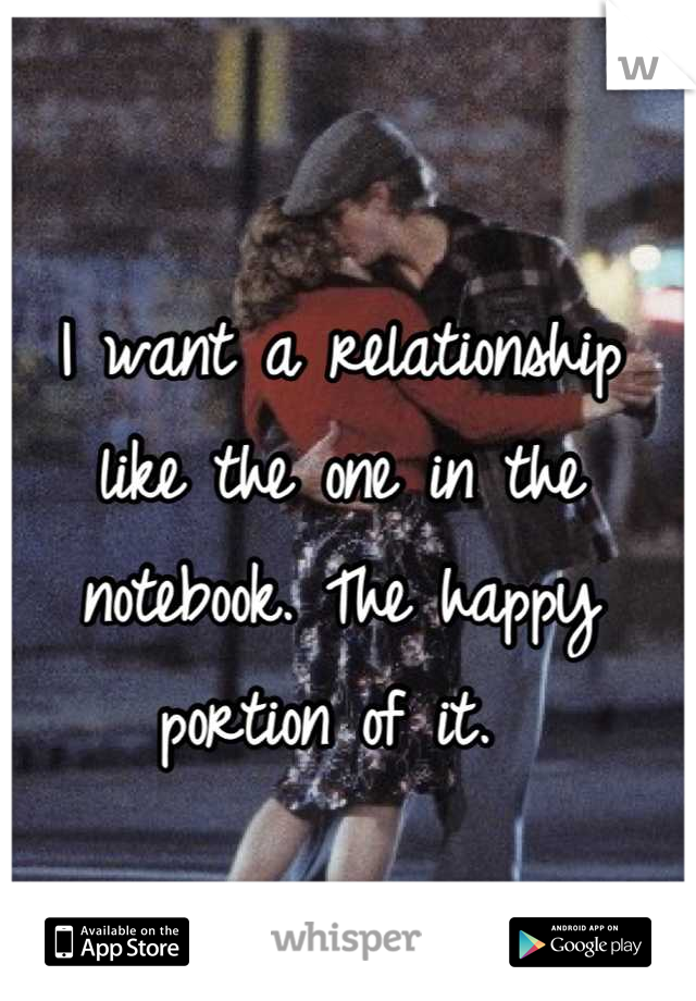 I want a relationship like the one in the notebook. The happy portion of it. 