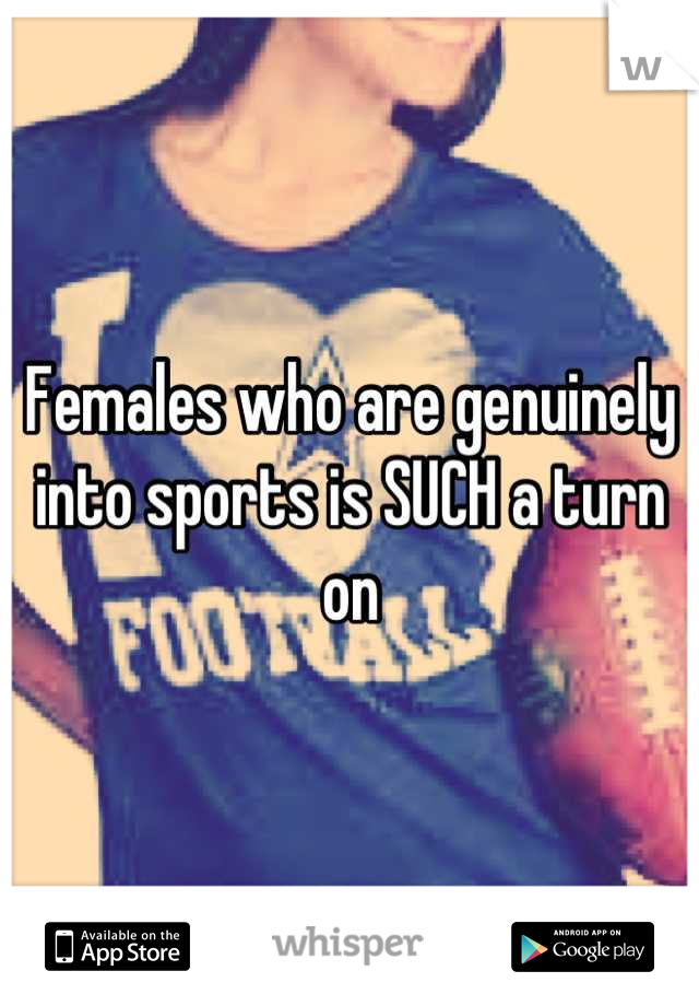 Females who are genuinely into sports is SUCH a turn on