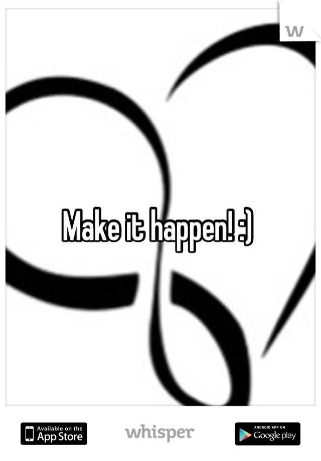 Make it happen! :) 
