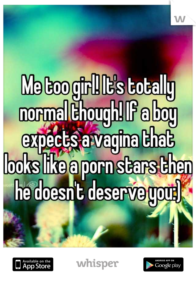 Me too girl! It's totally normal though! If a boy expects a vagina that looks like a porn stars then he doesn't deserve you:)