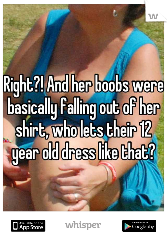 Right?! And her boobs were basically falling out of her shirt, who
