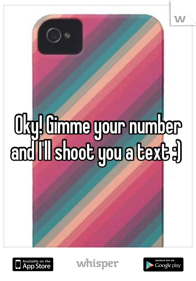 Oky! Gimme your number and I'll shoot you a text :) 