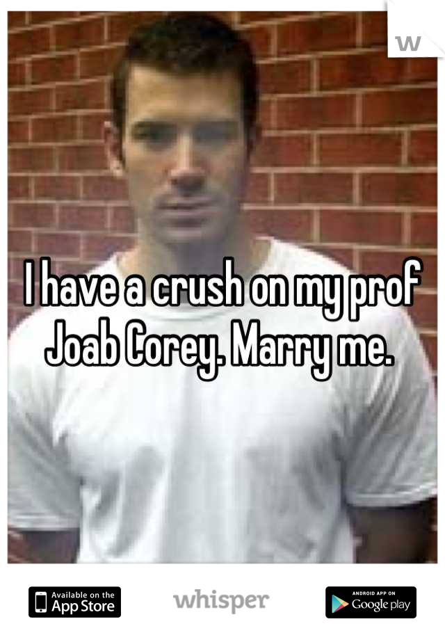 I have a crush on my prof Joab Corey. Marry me. 