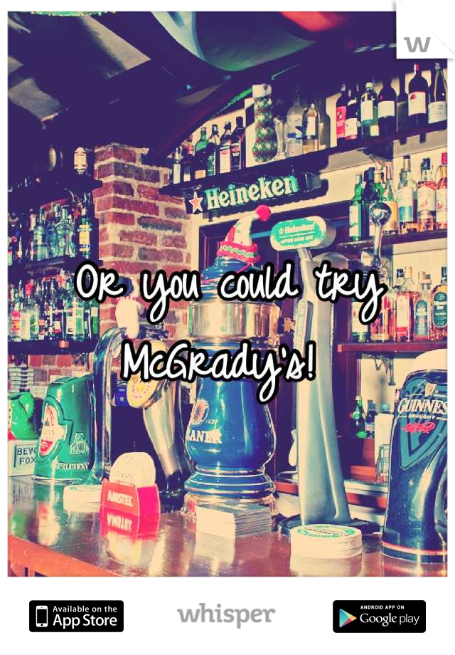 Or you could try McGrady's! 
