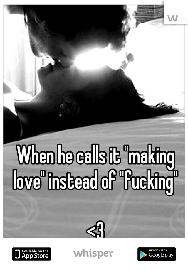 When he calls it "making love" instead of "fucking" 

<3