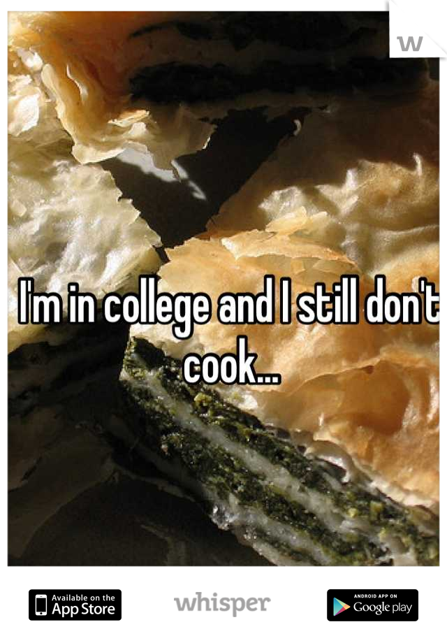 I'm in college and I still don't cook...