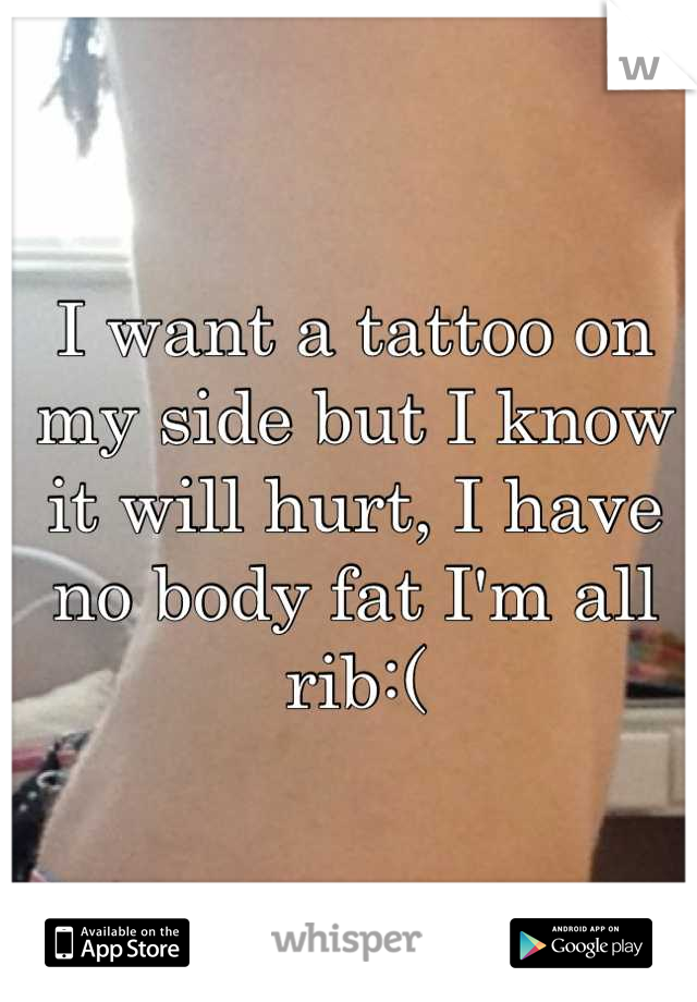 I want a tattoo on my side but I know it will hurt, I have no body fat I'm all rib:(