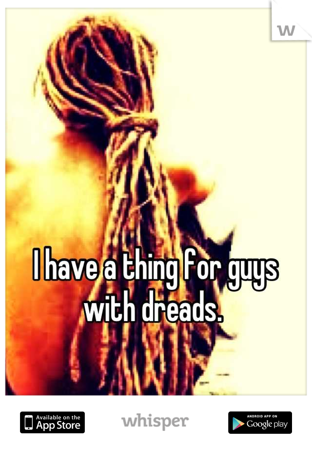 I have a thing for guys with dreads. 