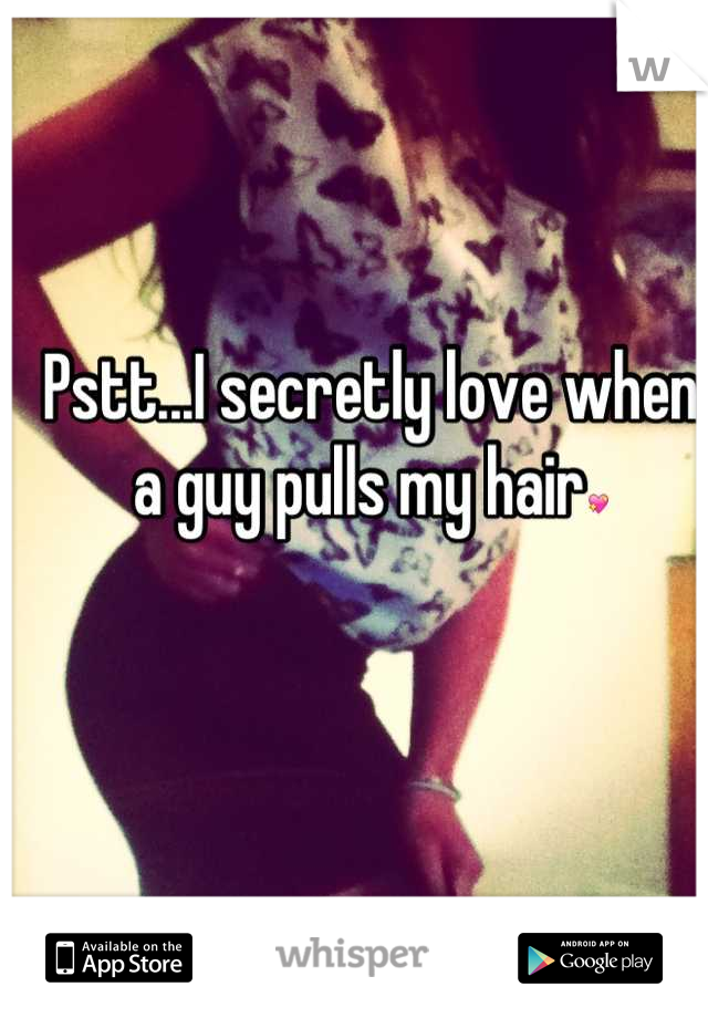 Pstt...I secretly love when a guy pulls my hair💖