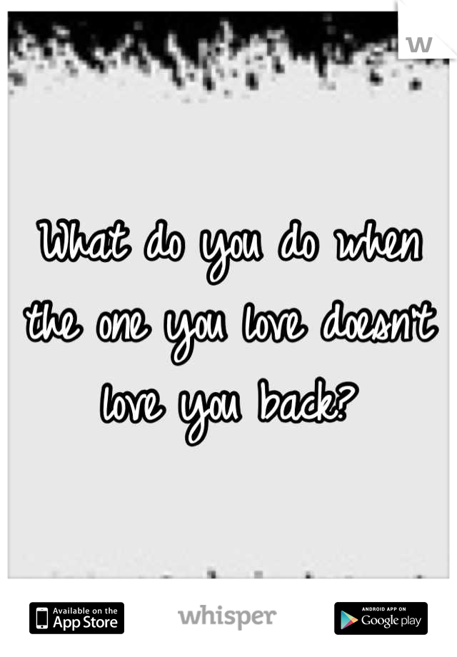 What do you do when the one you love doesn't love you back?