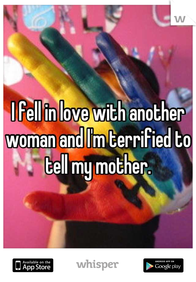 I fell in love with another woman and I'm terrified to tell my mother.