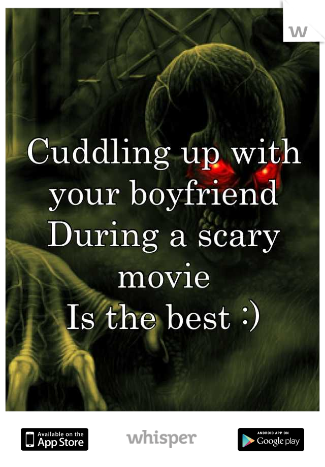 Cuddling up with your boyfriend
During a scary movie
Is the best :)
