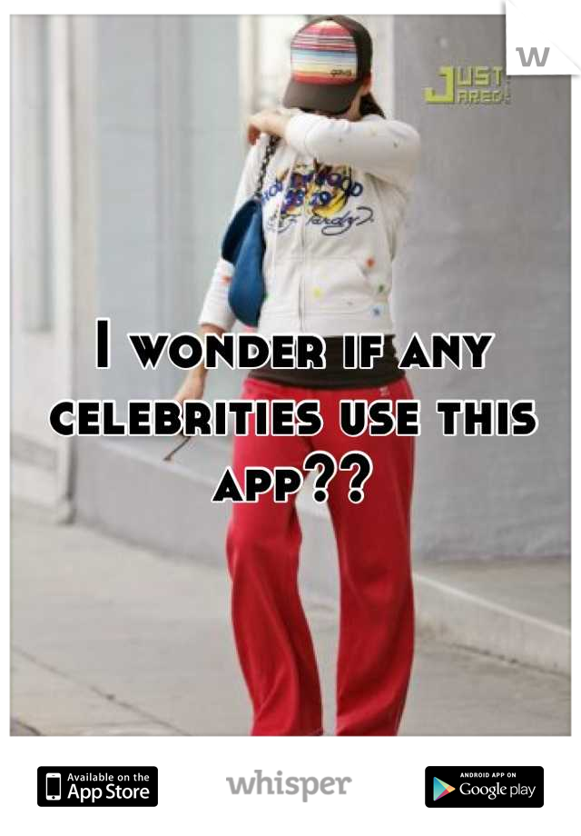 I wonder if any celebrities use this app??