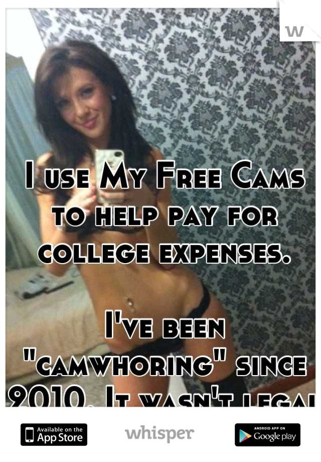 I use My Free Cams to help pay for college expenses.

I've been "camwhoring" since 2010. It wasn't legal then. 