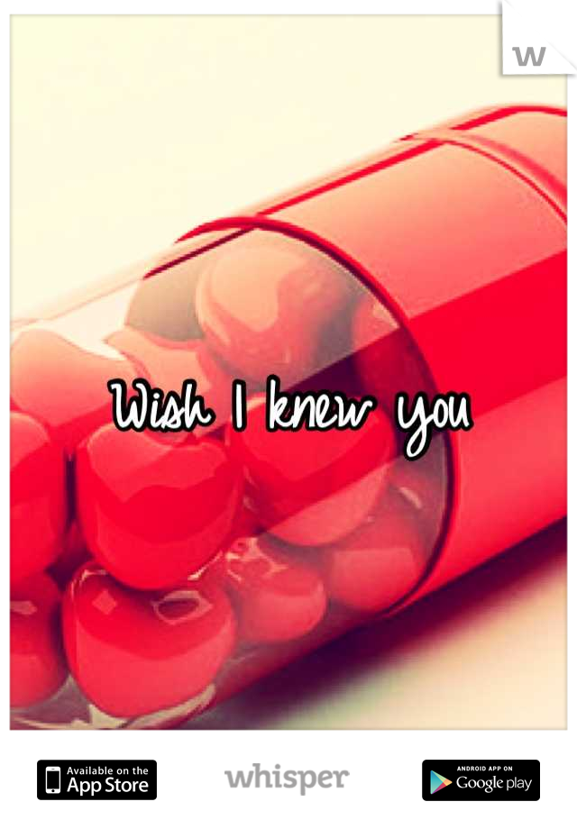 Wish I knew you